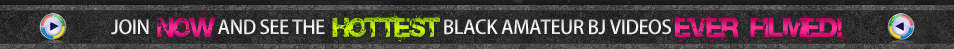 Exclusive Ebony Amateur Blowjob Porn Videos - Black Amateur BJs